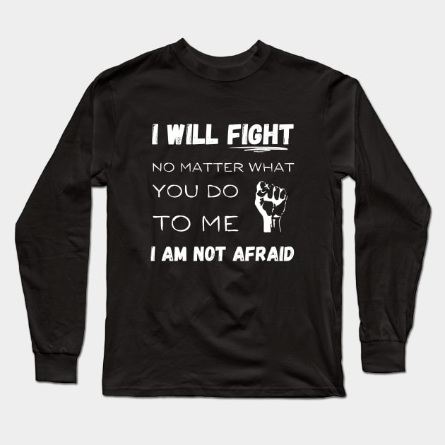 I will fight No matter what you do to me I am not afraid Long Sleeve T-Shirt by BalmyBell